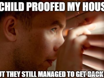Man peeking through blinds with text about child-proofing fail.