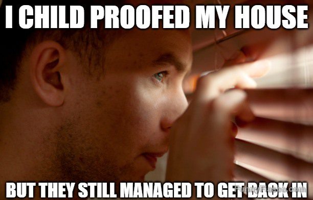 Man peeking through blinds with text about child-proofing fail.