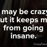 Woman with a wild smile captioned, "I may be crazy but it keeps me sane."