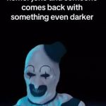 A clown reacts to an even darker humor joke punchline.