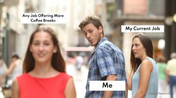 Meme of a guy distracted by coffee break opportunities.