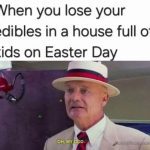 Man realizing lost edibles in a house full of kids on Easter.