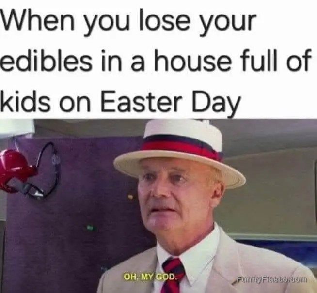 Man realizing lost edibles in a house full of kids on Easter.