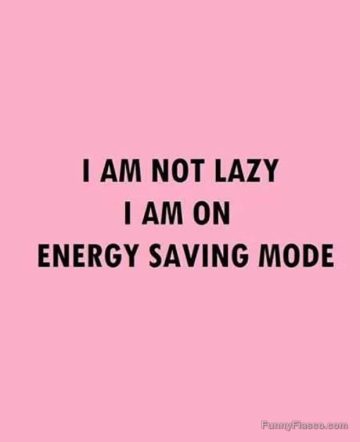Pink meme with text "I am not lazy, I am on energy saving mode."