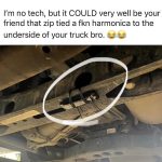 Prank with harmonica zip-tied under truck causing whistling noise.