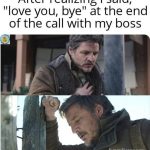 Man regrets saying "love you" at the end of a work call.