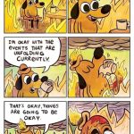 Cartoon dog calmly sitting in a burning room saying "This is fine."