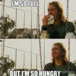 A man eating while saying "I'm so full, but I'm so hungry."