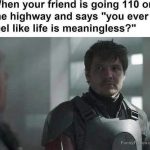 Meme of a concerned man reacting to a speeding existential question.