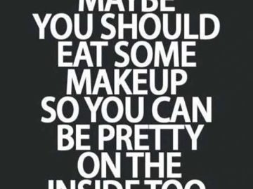 Witty quote suggesting eating makeup to be pretty inside.