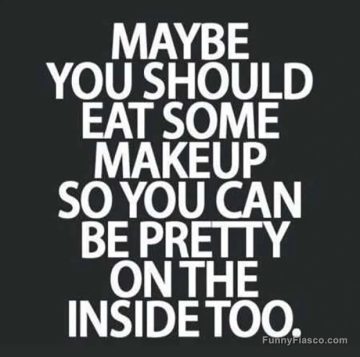 Witty quote suggesting eating makeup to be pretty inside.