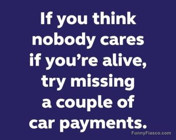 Humorous quote about missing car payments for attention.