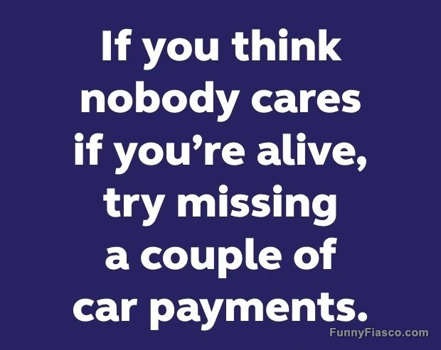Humorous quote about missing car payments for attention.