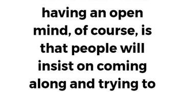 Quote about the troubles of having an open mind.