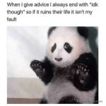 A panda raising its paws with text about giving advice ending in "IDK though."