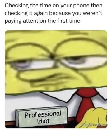 Meme of checking phone for time twice due to not paying attention