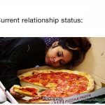 Woman snuggling pizza box with text "Current relationship status."