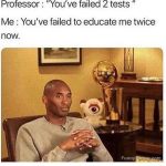 Meme of a student responding to a professor about failing tests.