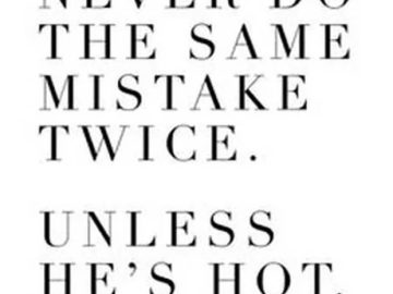 Humorous quote about repeating mistakes if he's hot