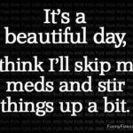 Funny text meme about skipping meds to stir things up on a beautiful day