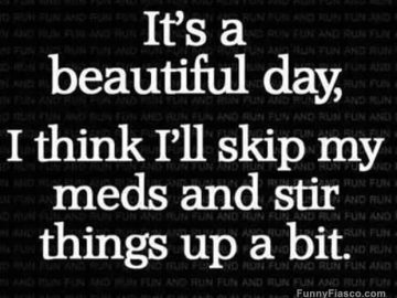 Funny text meme about skipping meds to stir things up on a beautiful day