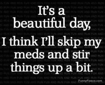 Funny text meme about skipping meds to stir things up on a beautiful day