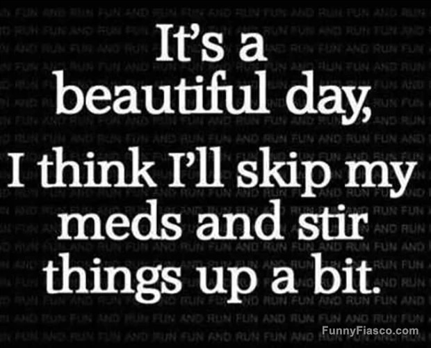 Funny text meme about skipping meds to stir things up on a beautiful day